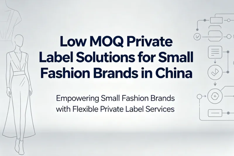 Low MOQ Private Label Solutions for Small Fashion Brands in China