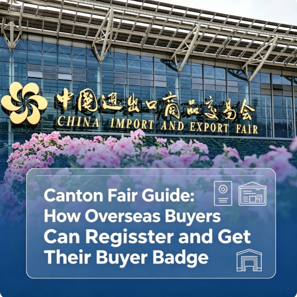 Canton Fair Guide_ How Overseas Buyers Can Register and Get Their Buyer Badge Canton Fair Guide_ How Overseas Buyers Can Register and Get Their Buyer Badge