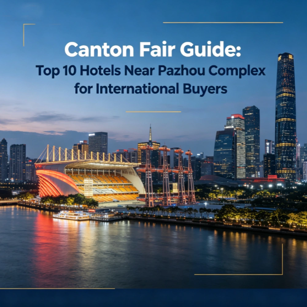Canton Fair Guide_ Top 10 Hotels Near Pazhou Complex for International Buyers Canton Fair Guide_ Top 10 Hotels Near Pazhou Complex for International Buyers
